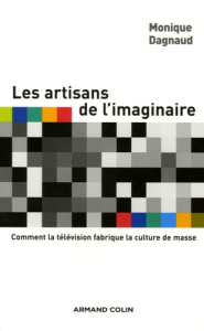 Les artisans de l'imaginaire. Comment la télévision fabrique la culture de masse ? - Dagnaud Monique