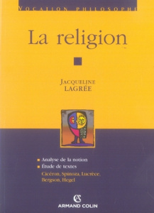 La religion. Analyse de la notion ; Etude de textes : Cicéron, Spinoza, Lucrèce, Bergson, Hegel - Lagrée Jacqueline