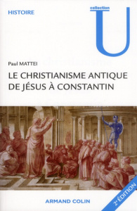 Le christianisme antique . De Jésus à Constantin, 2e édition - Mattei Paul