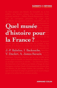 Quel musée d?histoire pour la France ? - Babelon Jean-Pierre ; Backouche Isabelle ; Duclert