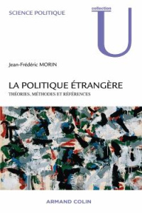 La politique étrangère. Théories, méthodes et références - Morin Jean-Frédéric