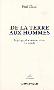 De la Terre aux hommes. La géographie comme vision du monde - Claval Paul