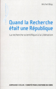 Quand la Recherche était une République. La recherche scientifique à la Libération - Blay Michel
