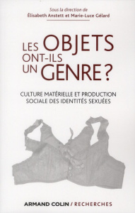 Les objets ont-ils un genre ? Culture matérielle et production sociale des identités sexuées - Gélard Marie-Luce ; Anstett Elisabeth