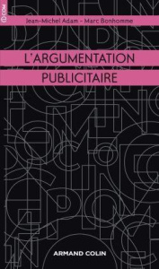 L'argumentation publicitaire. Rhétorique de l'éloge et de la persuasion - Bonhomme Marc ; Adam Jean-Michel