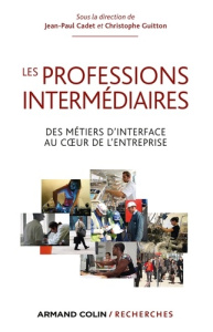 Les professions intermédiaires. Des métiers d'interface au coeur de l'entreprise - Cadet Jean-Paul ; Guitton Christophe ; Rose José