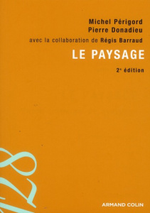 Le paysage. Entre natures et cultures, 2e édition - Périgord Michel ; Donadieu Pierre ; Barraud Régis