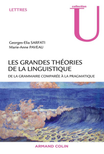 LES GRANDES THEORIES DE LA LINGUISTIQUE - DE LA GRAMMAIRE COMPAREE A LA PRAGMATIQUE - SARFATI/PAVEAU