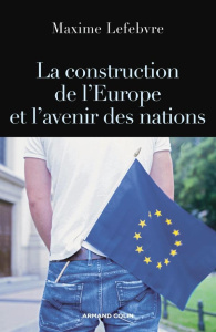 La construction de l'Europe et l'avenir des nations - Lefebvre Maxime