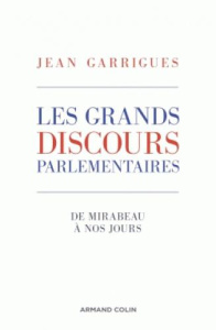 Les grands discours parlementaires. De Mirabeau à nos jours - Garrigues Jean