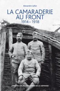 La camaraderie au front. 1914-1918 - Lafon Alexandre