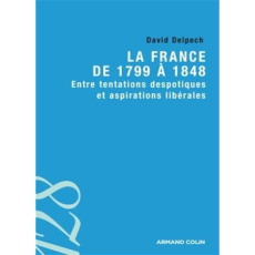 La France de 1799 à 1848. Entre tentations despotiques et aspirations libérales - Delpech David