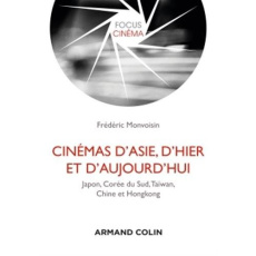 Cinémas d'Asie, d'hier et d'aujourd'hui. Japon, Corée du Sud, Taïwan, Chine et Hongkong - Monvoisin Frédéric