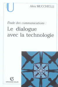 Etude des communications. Le dialogue avec la technologie - Mucchielli Alex
