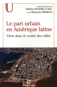 Le pari urbain en Amérique latine. Vivre dans le centre des villes - Rivière d'Arc Hélène ; Memoli Maurizio