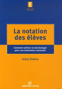 La notation des élèves. Comment utiliser la docimologie pour une évaluation raisonnée - Dubus Alain