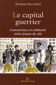 Le capital guerrier. Concurrence et solidarité entre jeunes de cité - Sauvadet Thomas ; Lapeyronnie Didier