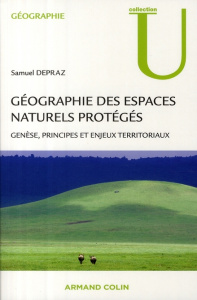 Géographie des espaces naturels protégés. Genèse, principes et enjeux territoriaux - Depraz Samuel