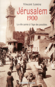 Jérusalem 1900. La ville sainte à l'âge des possibles - Lemire Vincent