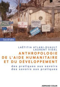 Anthropologie de l'aide humanitaire et du développement. Des pratiques aux savoirs, des savoirs aux - Atlani-Duault Laëtitia ; Vidal Laurent