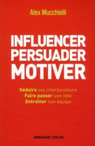 Influencer, persuader, motiver. De nouvelles techniques - Mucchielli Alex