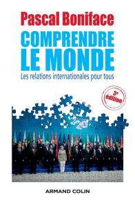 Comprendre le monde. Les relations internationales pour tous, 3e édition - Boniface Pascal