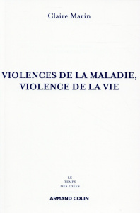 Violences de la maladie, violence de la vie. 2e édition - Marin Claire ; Worms Frédéric