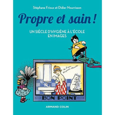 Propre et sain! un siècle d'hygiène à l'école en images - Frioux Stéphane;Nourrisson Didier