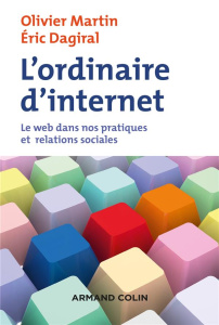 L'ordinaire d'internet. Le web dans nos pratiques et relations sociales - Martin Olivier ; Dagiral Eric ; Balleys Claire ; B