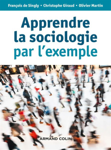 Apprendre la sociologie par l'exemple. 3e édition - Singly François de ; Giraud Christophe ; Martin Ol