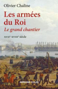 Les armées du roi. Le grand chantier, XVIIe-XVIIIe siècle - Chaline Olivier