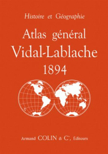 Atlas général Vidal-Lablache 1894. Histoire et géographie - Vidal de La Blache Paul ; Pitte Jean-Robert