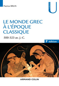 Le monde grec à l'époque classique. 500-323 avant J.-C., 3e édition - Brun Patrice