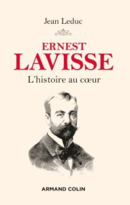 Ernest Lavisse. L'histoire au coeur - Leduc Jean