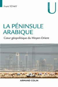 La péninsule arabique. Coeur géopolitique du Moyen-Orient - Tétart Frank