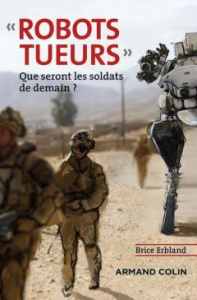Robots tueurs. Que seront les soldats de demain ? - Erbland Brice