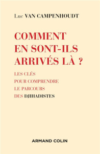 Comment en sont-ils arrivés là ? Les clés pour comprendre le parcours des djihadistes - Van Campenhoudt Luc