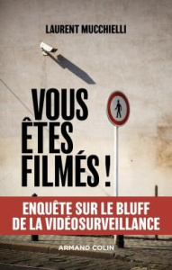Vous êtes filmés ! Enquête sur le bluff de la vidéosurveillance - Mucchielli Laurent