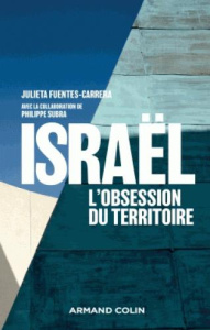 Israël, l'obsession du territoire. Aménagement et géopolitique en Israël et en Cisjordanie (1905-201 - Fuentes-Carrera Julieta ; Subra Philippe
