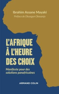 L'Afrique à l'heure des choix. Manifeste pour des solutions panafricaines - Assane Mayaki Ibrahim ; Obasanjo Olusegun