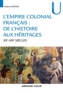 L'empire colonial français. De l'histoire aux héritages (XXe-XXIe siècles) - Bonin Hubert