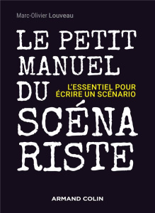 Le petit manuel du scénariste. L'essentiel pour écrire un scénario - Louveau Marc-Olivier
