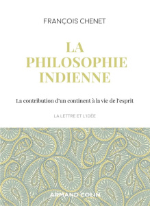 La philosophie indienne. La contribution d'un continent à la vie de l'esprit - Chenet François