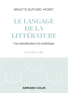Le langage de la littérature. Une introduction à la stylistique, 3e édition - Buffard-Moret Brigitte