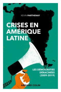 Crises en Amérique latine. Les démocraties déracinées (2009-2019) - Parthenay Kevin