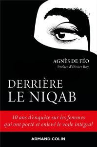 Derrière le niqab. 10 ans d'enquête sur les femmes qui ont porté et enlevé le voile intégral - Féo Agnès de ; Roy Olivier
