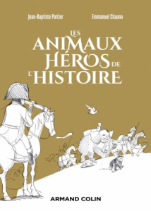 Les Animaux héros de l'Histoire - Pattier Jean-Baptiste ; Chaunu Emmanuel