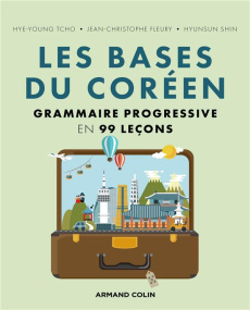 Les bases du coréen. Grammaire progressive en 99 leçons - Tcho Hye-young ; Fleury Jean-Christophe ; Shin Hyu