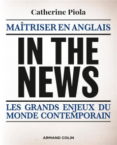 In the news. Maîtriser en anglais les grands enjeux du monde contemporain - Piola Catherine