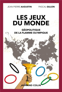 Les jeux du monde. Géopolitique de la flamme olympique - Augustin Jean-Pierre ; Gillon Pascal ; Terret Thie